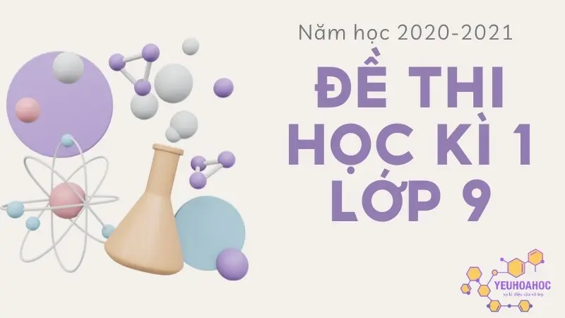 Đề thi học kì 1 lớp 9 môn Hóa năm học 2020-2021 - Có đáp án