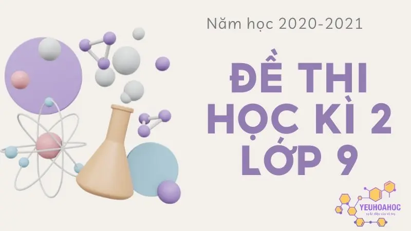 Đề thi học kì 2 lớp 9 môn Hóa học năm học 2020-2021