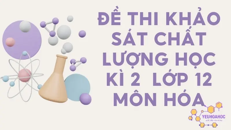 Đề thi khảo sát chất lượng học kì 2 môn hóa - Có lời giải