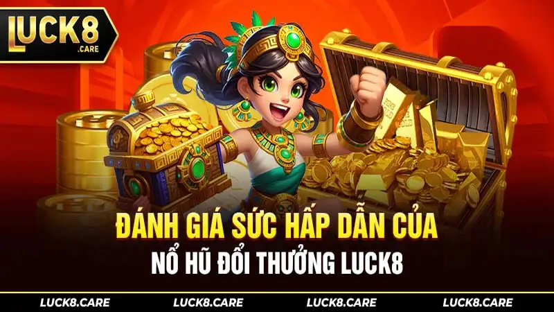 Sự hấp dẫn của nổ hũ đổi thưởng Luck8