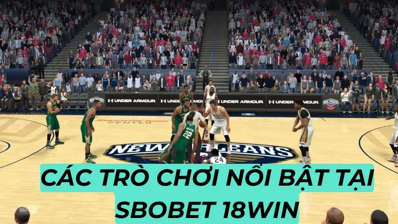 Sbobet 18Win - Sảnh thể thao đỉnh cao cho những trải nghiệm tuyệt vời 