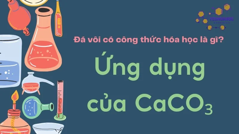 Đá vôi có công thức hóa học là gì? Ứng dụng của CaCO₃ trong đời sống