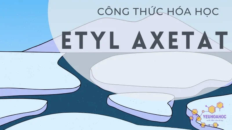 Công Thức Hóa Học Etyl Axetat - Tìm Hiểu Chi Tiết Về Etyl Axetat