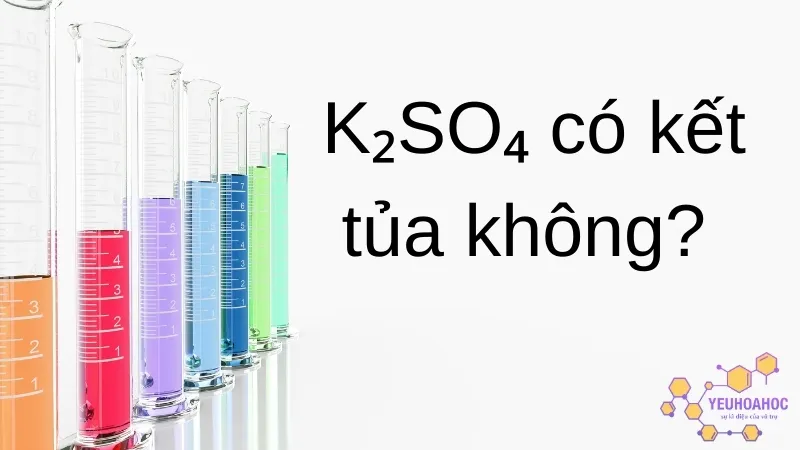 K₂SO₄ là gì ? K₂SO₄ có kết tủa không? Ứng dụng của K₂SO₄