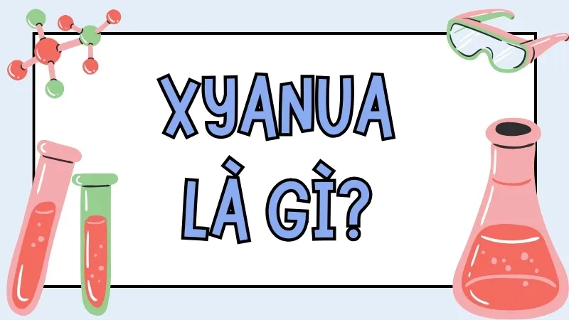 Xyanua là gì? Cấu trúc phân tử và cơ chế tác động độc hại