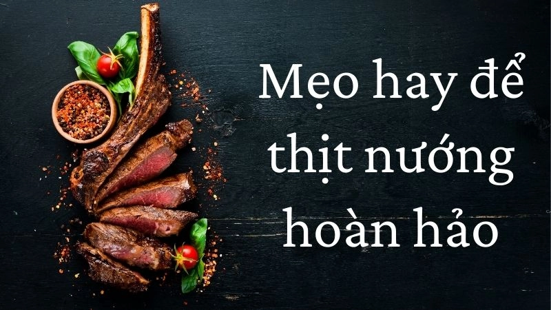 Mẹo hay để thịt nướng hoàn hảo