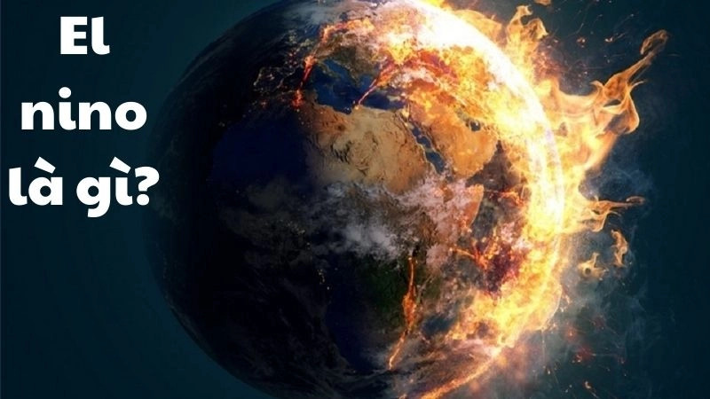 El Nino là gì? Hiểu đúng về 