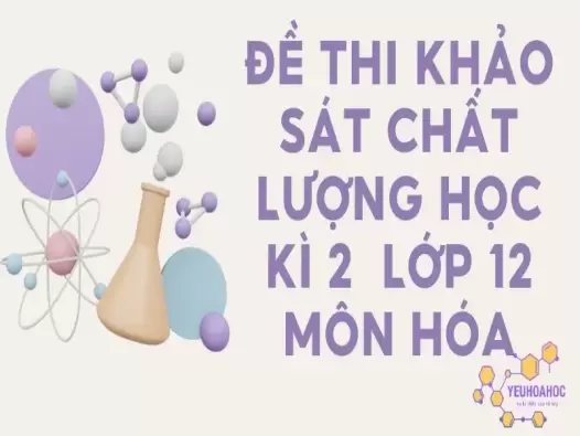 Đề thi khảo sát chất lượng học kì 2 môn hóa - Có lời giải