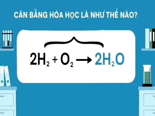 Tại sao phải cân bằng hóa học? Cách cân bằng nhanh nhất