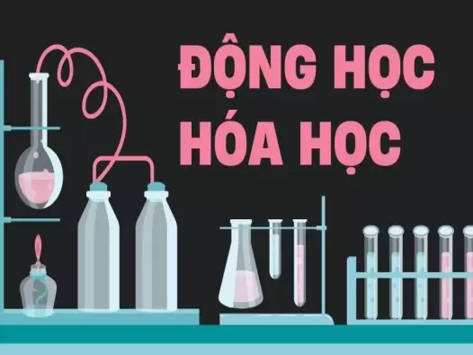 Động học hóa học là gì? Các phản ứng hóa học nhanh và chậm 