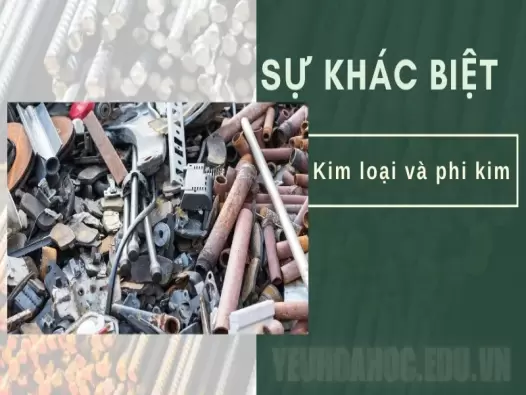 Kim loại và phi kim khác nhau ở điểm nào? Tính chất vật lý và hóa học