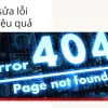 Lỗi 404 là gì? Hướng dẫn khắc phục link hỏng sau đúng 30 giây