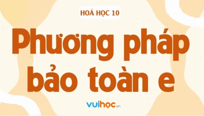 Trọn bộ lý thuyết phương pháp bảo toàn e - áp dụng giải nhanh bài tập