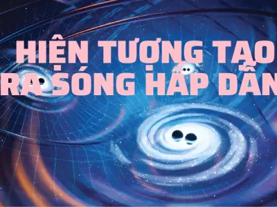 Khám phá sóng hấp dẫn- Chìa khóa giải mã vũ trụ thần bí