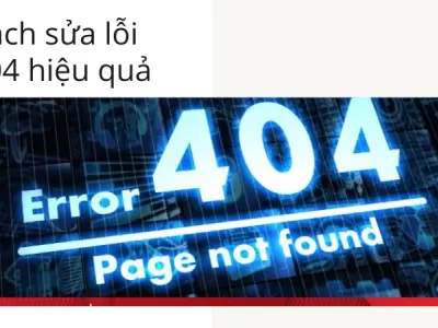 Lỗi 404 là gì? Hướng dẫn khắc phục link hỏng sau đúng 30 giây
