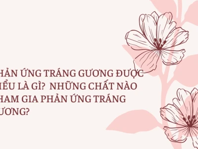 Những chất có phản ứng tráng bạc là gì và ứng dụng thực tế