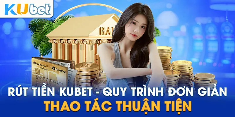 Hướng dẫn chi tiết cách rút tiền tại Kubet