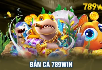 789win bắn cá – Thách thức nhận thưởng lên đến 500 triệu