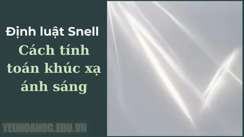 Định luật Snell và cách tính toán khúc xạ ánh sáng